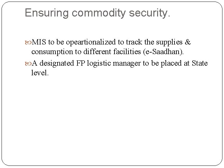 Ensuring commodity security. MIS to be opeartionalized to track the supplies & consumption to