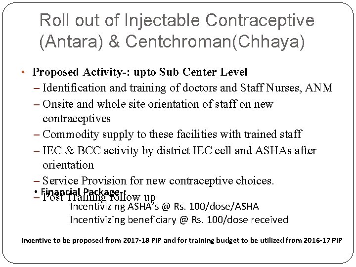 Roll out of Injectable Contraceptive (Antara) & Centchroman(Chhaya) • Proposed Activity-: upto Sub Center