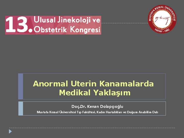 Anormal Uterin Kanamalarda Medikal Yaklaşım Doç. Dr. Kenan Dolapçıoğlu Mustafa Kemal Üniversitesi Tıp Fakültesi,