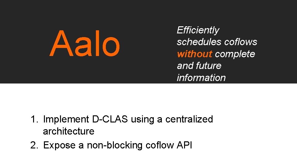 Aalo Efficiently schedules coflows without complete and future information 1. Implement D-CLAS using a