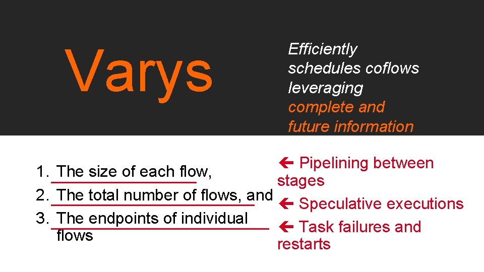 Varys Efficiently schedules coflows leveraging complete and future information Pipelining between 1. The size