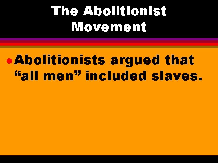 The Abolitionist Movement l Abolitionists argued that “all men” included slaves. 
