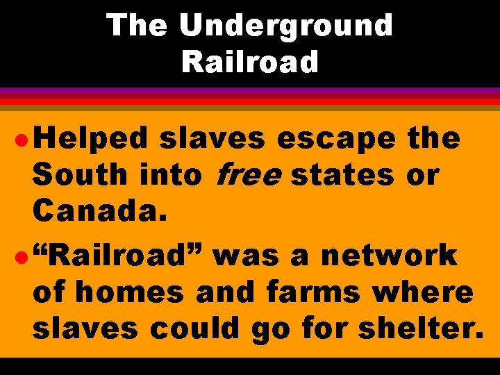 The Underground Railroad l Helped slaves escape the South into free states or Canada.