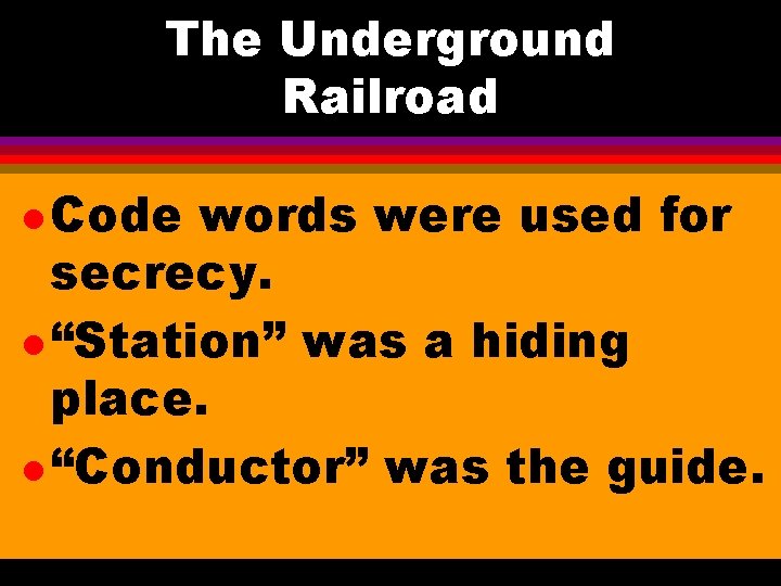 The Underground Railroad l Code words were used for secrecy. l “Station” was a