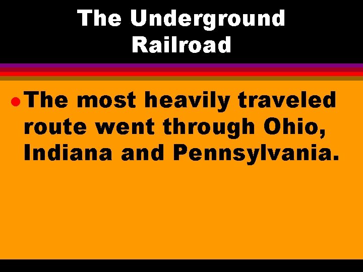 The Underground Railroad l The most heavily traveled route went through Ohio, Indiana and