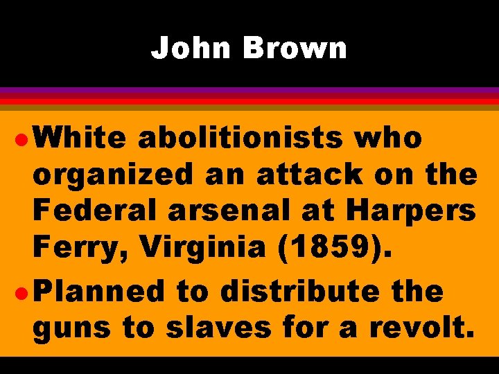 John Brown l White abolitionists who organized an attack on the Federal arsenal at