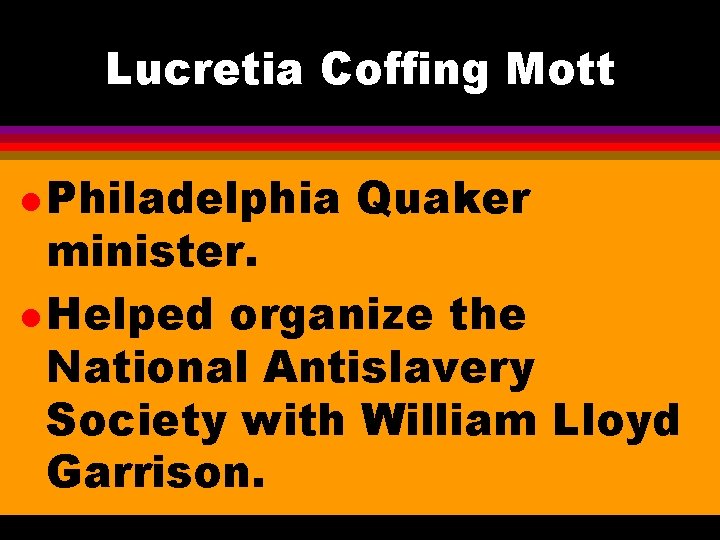 Lucretia Coffing Mott l Philadelphia Quaker minister. l Helped organize the National Antislavery Society