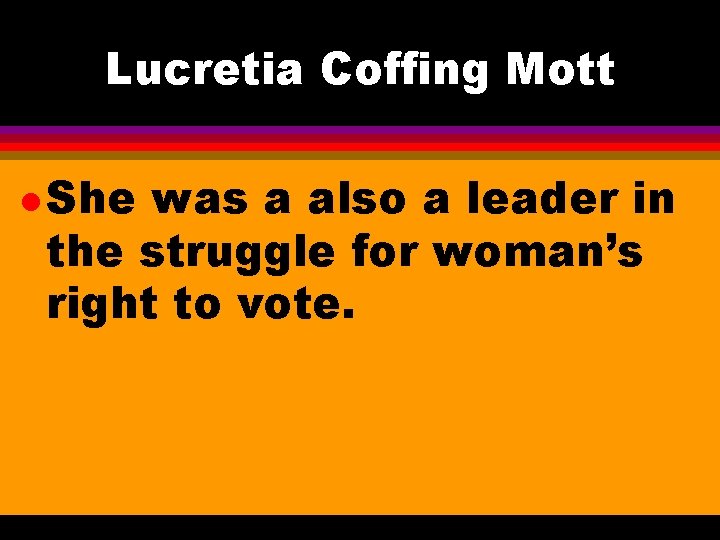 Lucretia Coffing Mott l She was a also a leader in the struggle for