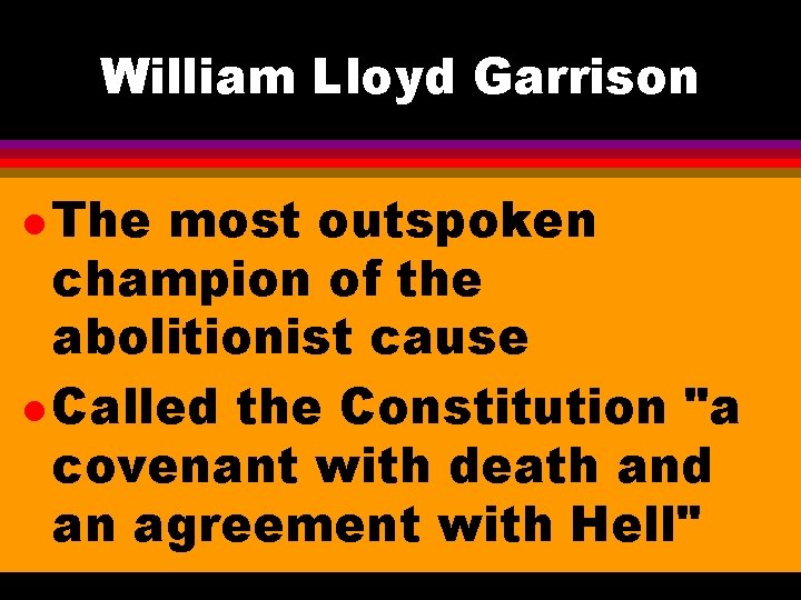 William Lloyd Garrison l The most outspoken champion of the abolitionist cause l Called