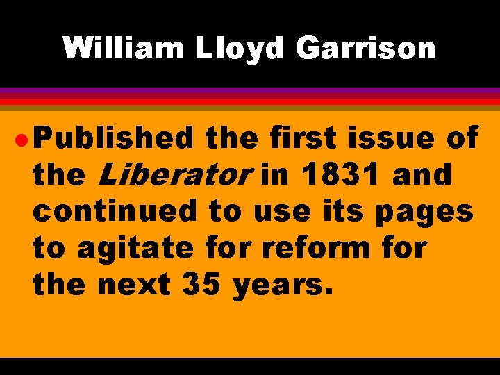 William Lloyd Garrison l Published the first issue of the Liberator in 1831 and