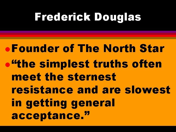 Frederick Douglas l Founder of The North Star l “the simplest truths often meet