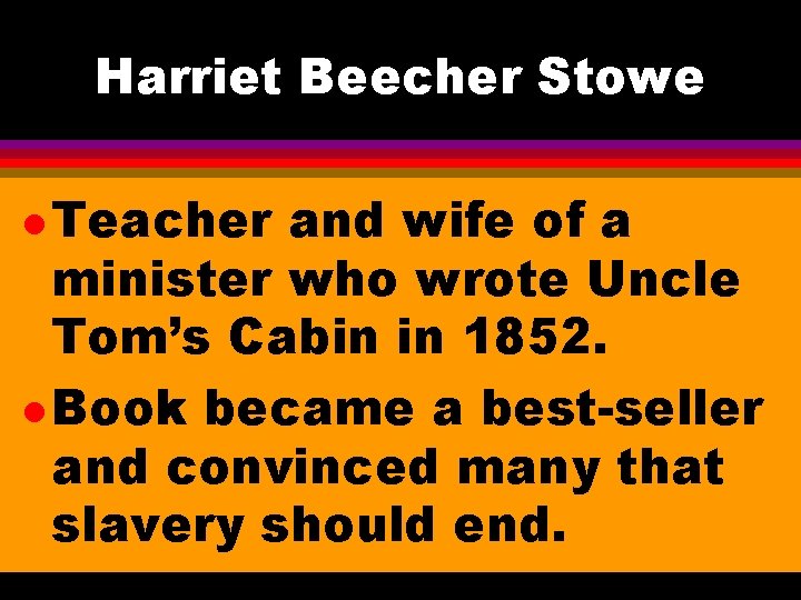 Harriet Beecher Stowe l Teacher and wife of a minister who wrote Uncle Tom’s