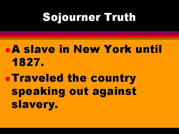 Sojourner Truth l. A slave in New York until 1827. l Traveled the country