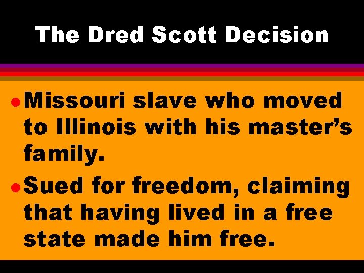 The Dred Scott Decision l Missouri slave who moved to Illinois with his master’s