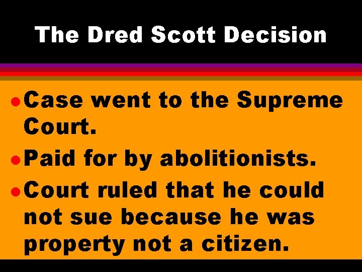 The Dred Scott Decision l Case went to the Supreme Court. l Paid for