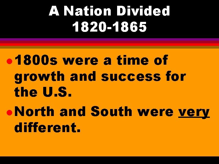 A Nation Divided 1820 -1865 l 1800 s were a time of growth and