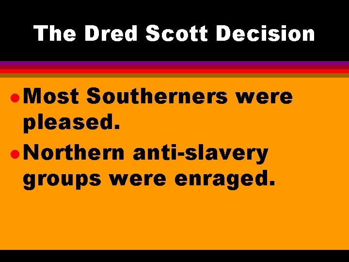 The Dred Scott Decision l Most Southerners were pleased. l Northern anti-slavery groups were