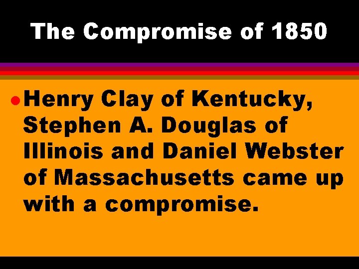 The Compromise of 1850 l Henry Clay of Kentucky, Stephen A. Douglas of Illinois