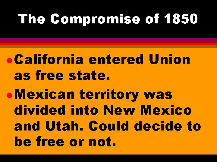 The Compromise of 1850 l California entered Union as free state. l Mexican territory