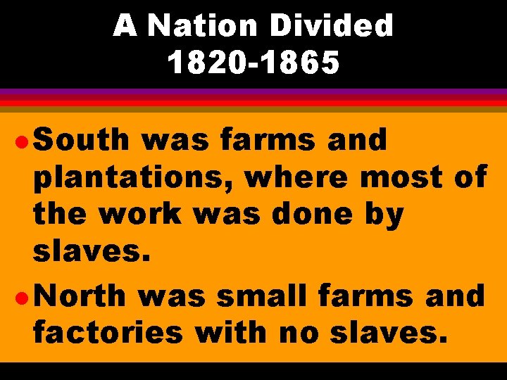 A Nation Divided 1820 -1865 l South was farms and plantations, where most of