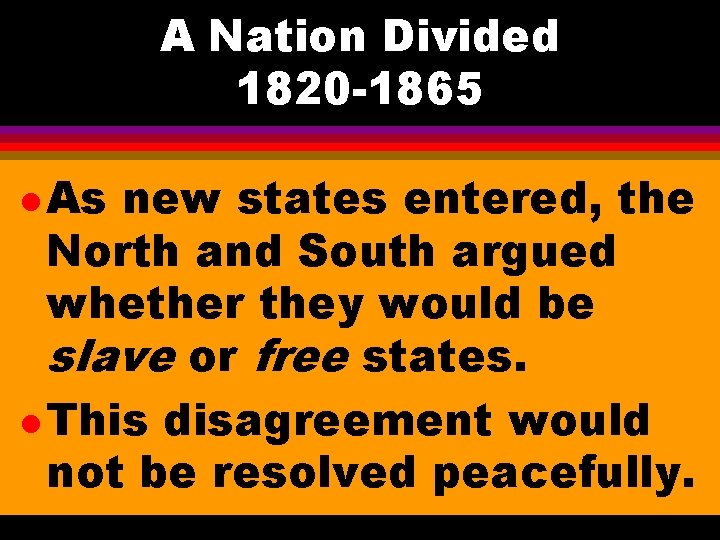 A Nation Divided 1820 -1865 l As new states entered, the North and South