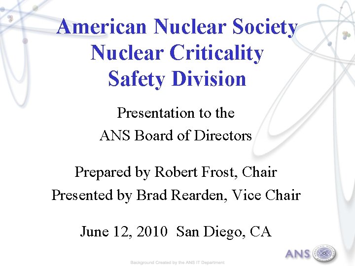 American Nuclear Society Nuclear Criticality Safety Division Presentation to the ANS Board of Directors