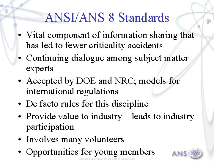 ANSI/ANS 8 Standards • Vital component of information sharing that has led to fewer