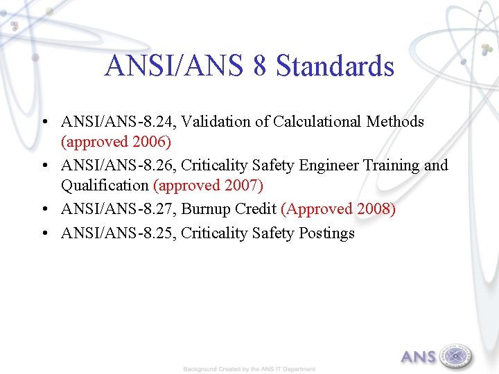 ANSI/ANS 8 Standards • ANSI/ANS-8. 24, Validation of Calculational Methods (approved 2006) • ANSI/ANS-8.