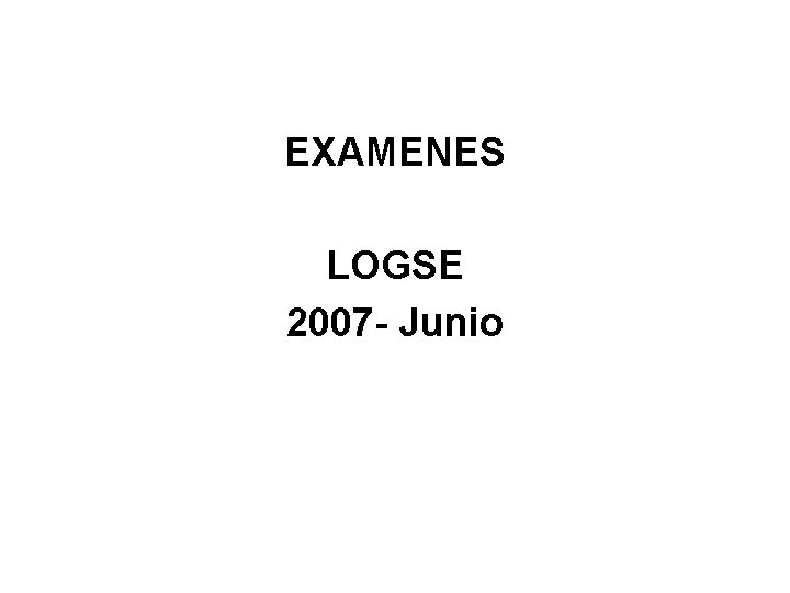 EXAMENES LOGSE 2007 - Junio 