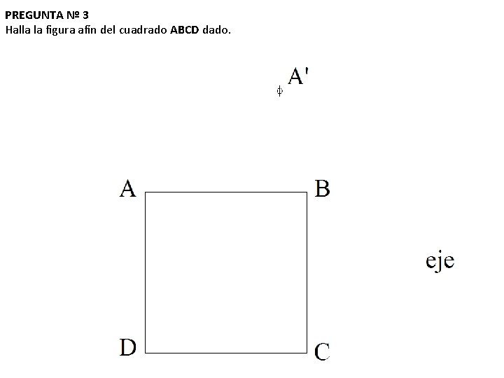 PREGUNTA Nº 3 Halla la figura afín del cuadrado ABCD dado. 