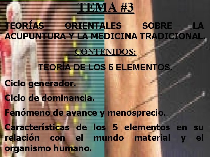 TEMA #3 TEORÍAS ORIENTALES SOBRE LA ACUPUNTURA Y LA MEDICINA TRADICIONAL. CONTENIDOS: TEORÍA DE