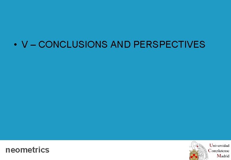  • V – CONCLUSIONS AND PERSPECTIVES neometrics Client logo 