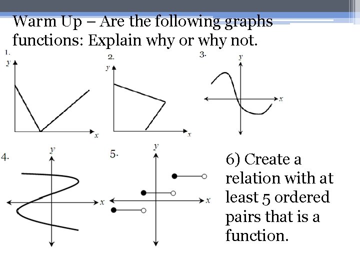 Warm Up – Are the following graphs functions: Explain why or why not. 6)
