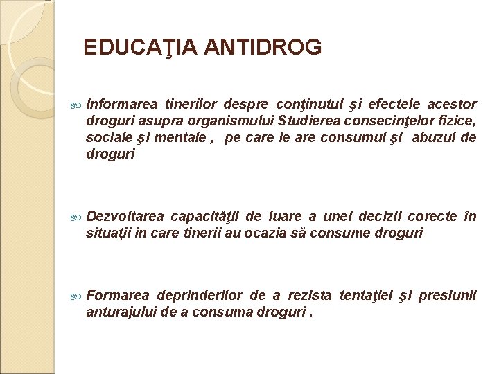EDUCAŢIA ANTIDROG Informarea tinerilor despre conţinutul şi efectele acestor droguri asupra organismului Studierea consecinţelor EDUCAŢIA ANTIDROG Informarea tinerilor despre conţinutul şi efectele acestor droguri asupra organismului Studierea consecinţelor