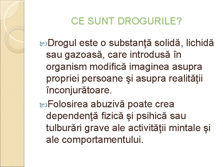 CE SUNT DROGURILE? Drogul este o substanţă solidă, lichidă sau gazoasă, care introdusă în CE SUNT DROGURILE? Drogul este o substanţă solidă, lichidă sau gazoasă, care introdusă în