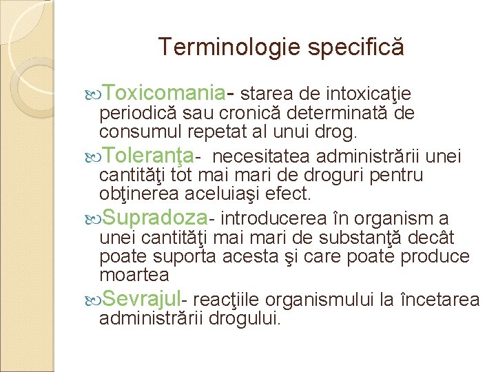 Terminologie specifică Toxicomania- starea de intoxicaţie periodică sau cronică determinată de consumul repetat al Terminologie specifică Toxicomania- starea de intoxicaţie periodică sau cronică determinată de consumul repetat al