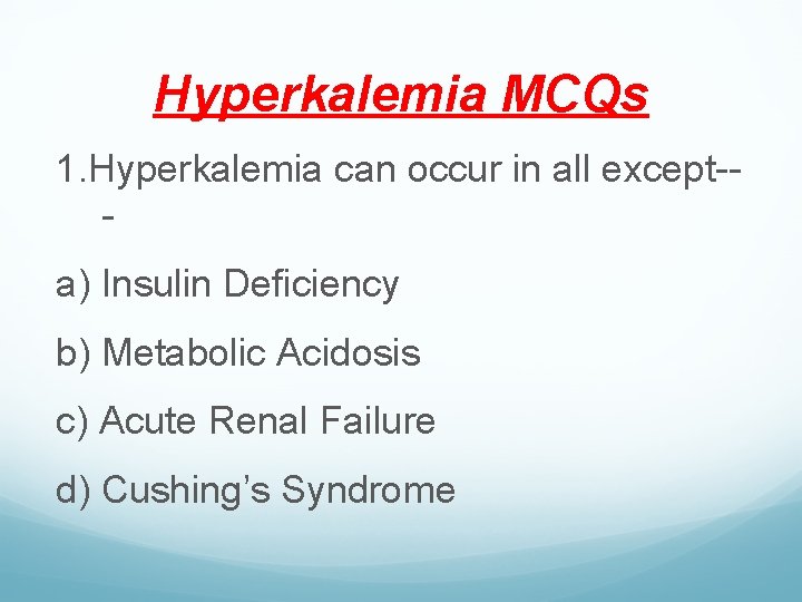 Hyperkalemia MCQs 1. Hyperkalemia can occur in all except-a) Insulin Deficiency b) Metabolic Acidosis