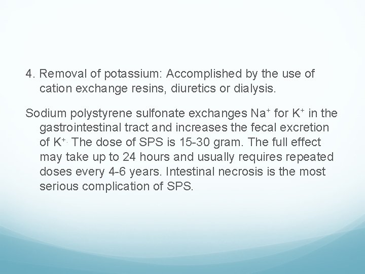 4. Removal of potassium: Accomplished by the use of cation exchange resins, diuretics or