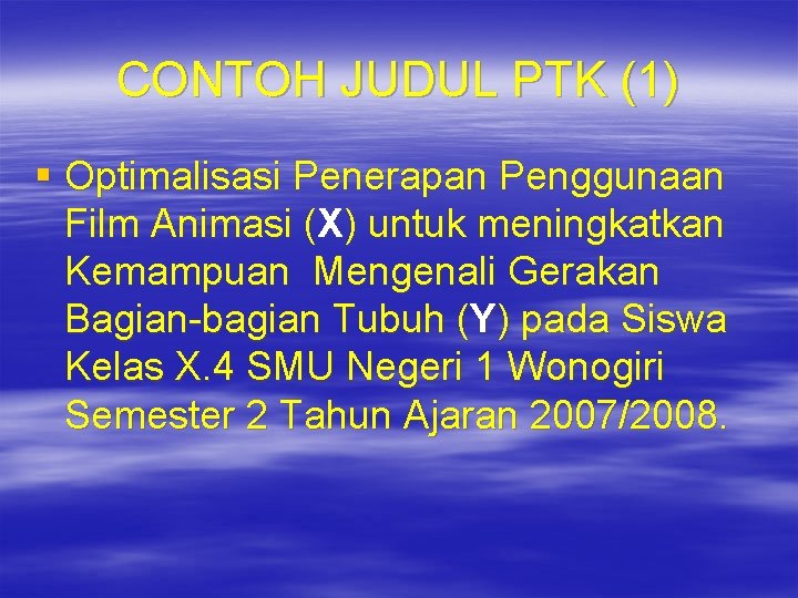 CONTOH JUDUL PTK (1) § Optimalisasi Penerapan Penggunaan Film Animasi (X) untuk meningkatkan Kemampuan