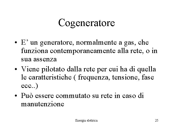 Cogeneratore • E’ un generatore, normalmente a gas, che funziona contemporaneamente alla rete, o