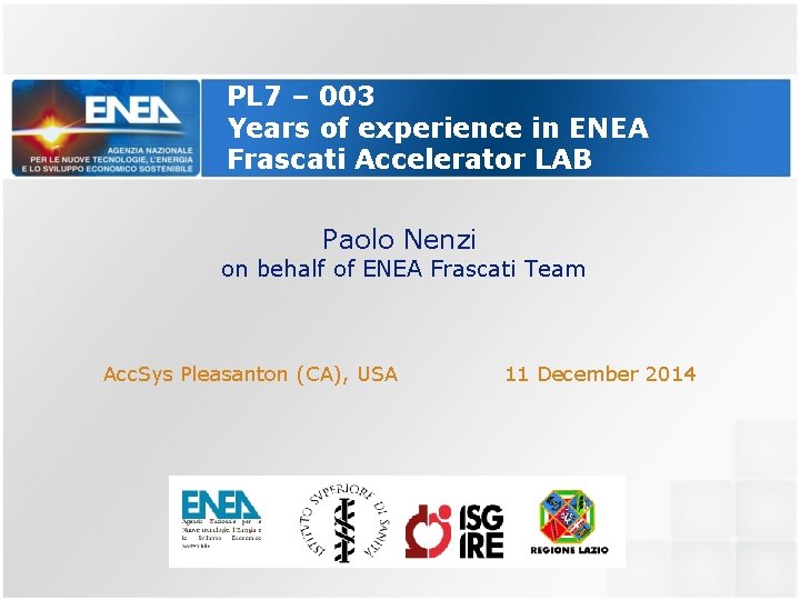 PL 7 – 003 Years of experience in ENEA Frascati Accelerator LAB Paolo Nenzi PL 7 – 003 Years of experience in ENEA Frascati Accelerator LAB Paolo Nenzi