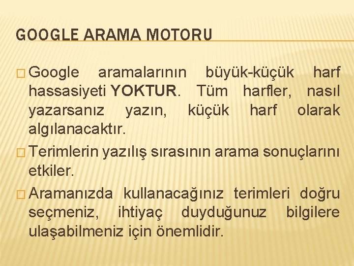 GOOGLE ARAMA MOTORU � Google aramalarının büyük-küçük harf hassasiyeti YOKTUR. Tüm harfler, nasıl yazarsanız