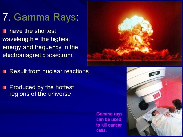 7. Gamma Rays: have the shortest wavelength = the highest energy and frequency in 7. Gamma Rays: have the shortest wavelength = the highest energy and frequency in