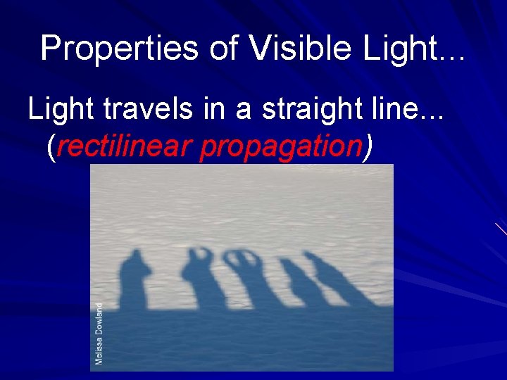 Properties of Visible Light. . . Light travels in a straight line. . . Properties of Visible Light. . . Light travels in a straight line. . .
