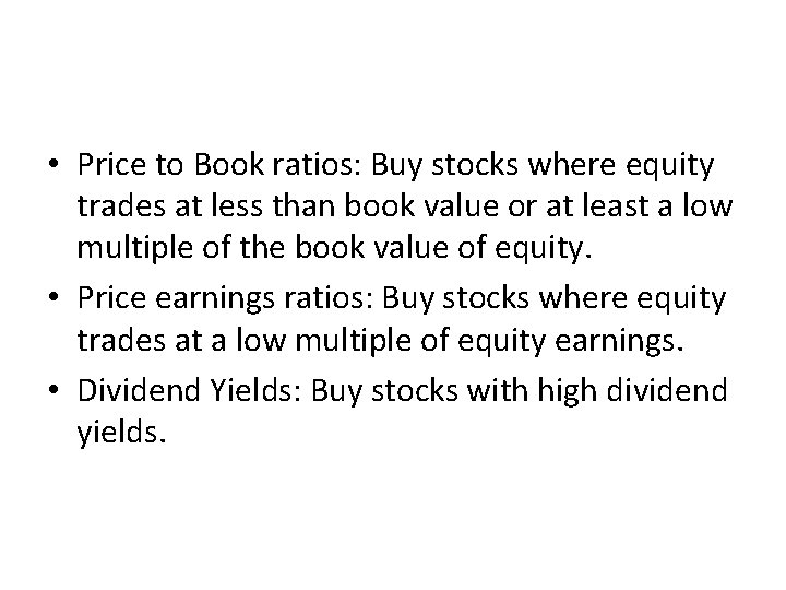 Value Screens • Price to Book ratios: Buy stocks where equity trades at less