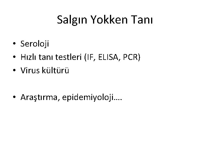 Salgın Yokken Tanı • Seroloji • Hızlı tanı testleri (IF, ELISA, PCR) • Virus