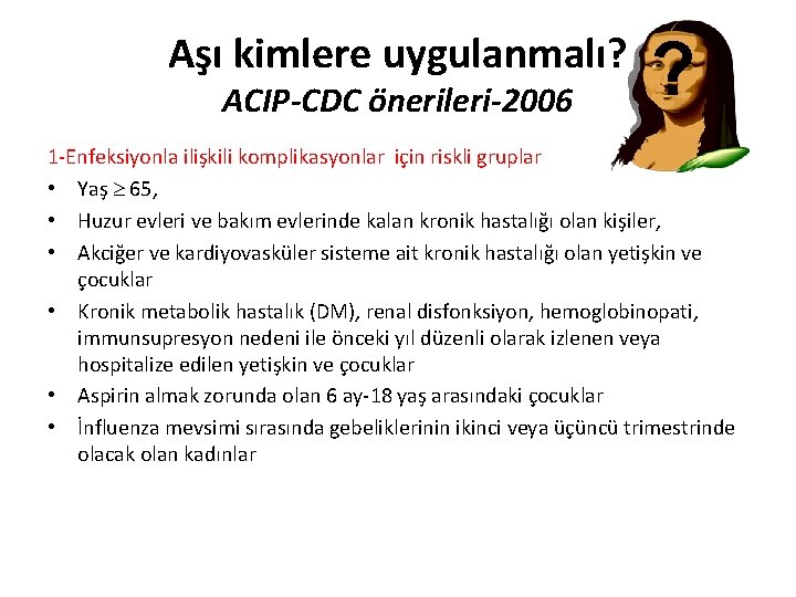 Aşı kimlere uygulanmalı? ACIP-CDC önerileri-2006 ? 1 -Enfeksiyonla ilişkili komplikasyonlar için riskli gruplar •