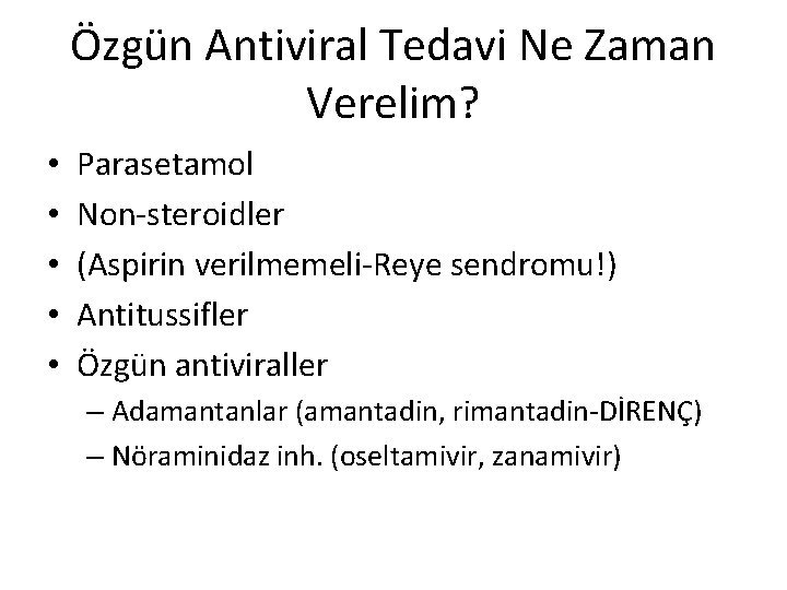 Özgün Antiviral Tedavi Ne Zaman Verelim? • • • Parasetamol Non-steroidler (Aspirin verilmemeli-Reye sendromu!)