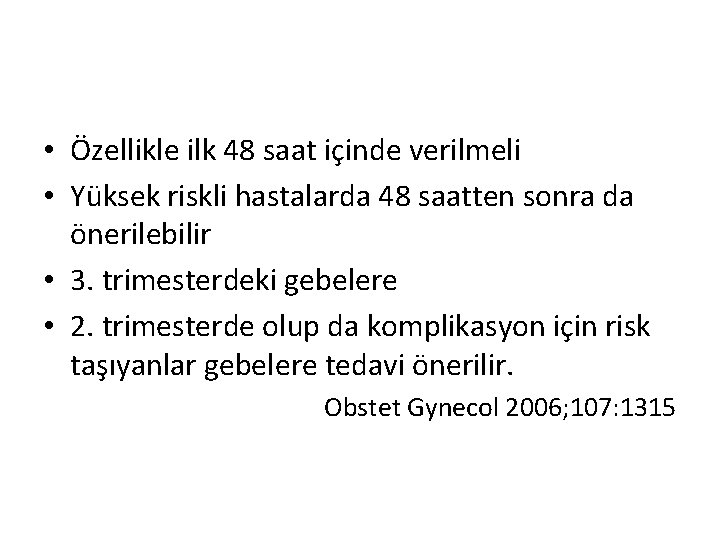  • Özellikle ilk 48 saat içinde verilmeli • Yüksek riskli hastalarda 48 saatten