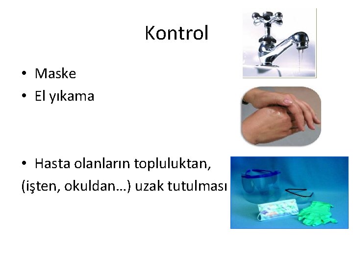 Kontrol • Maske • El yıkama • Hasta olanların topluluktan, (işten, okuldan…) uzak tutulması